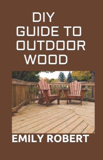 Cover for Emily Robert · DIY Guide to Outdoor Wood (Paperback Book) (2020)