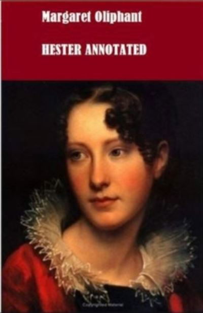 Hester Annotated - Margaret Oliphant - Books - Independently Published - 9798734353547 - April 6, 2021