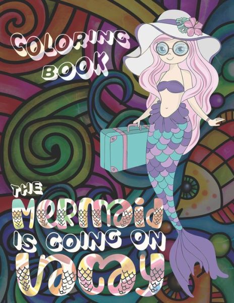 Cover for Liberaliter Press · The Mermaid Is Going On Vacay: Coloring Book for Kids Who Love Fantasy Underwater Adventures (Paperback Book) (2021)