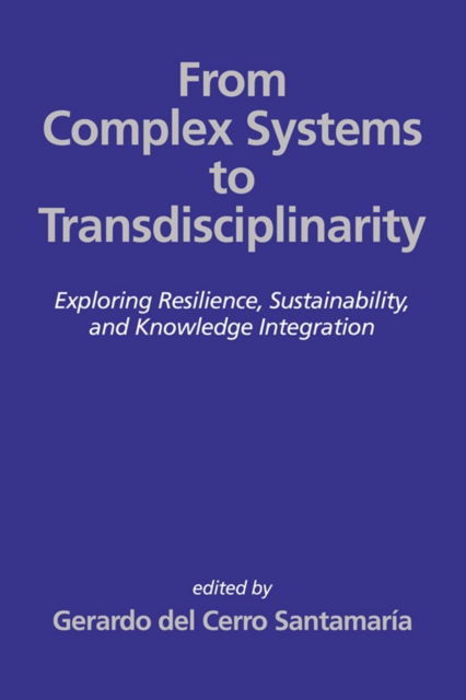 From Complex Systems to Transdisciplinarity: Exploring Resilience, Sustainability,and Knowledge Integration - - Livros - Emerald Publishing Inc - 9798887305547 - 20 de maio de 2024