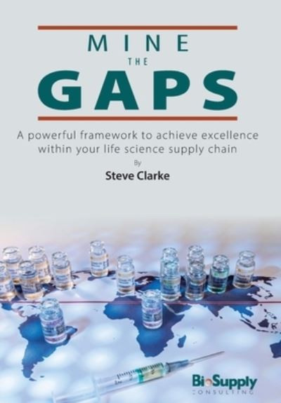 Mine the Gaps: A powerful framework to achieve excellence within your life science supply chain - Clarke, Steve (Biosupply Consulting LLC) - Livros - Publish Your Purpose - 9798887970547 - 31 de maio de 2023