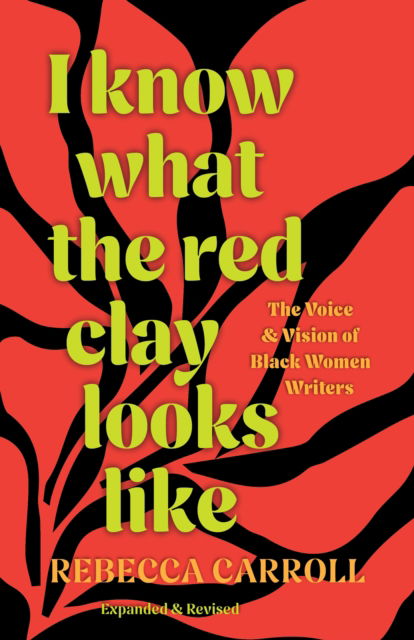 Rebecca Carroll · I Know What the Red Clay Looks Like: The Voice and Vision of Black Women Writers (Paperback Book) [Expanded And Revised edition] (2024)