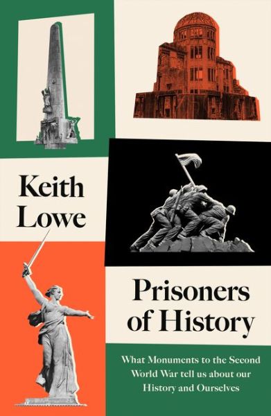 Cover for Keith Lowe · Prisoners of History: What Monuments to the Second World War Tell Us About Our History and Ourselves (Gebundenes Buch) (2020)