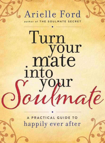 Cover for Arielle Ford · Turn Your Mate into Your Soulmate: a Practical Guide to Happily Ever After (Innbunden bok) (2015)