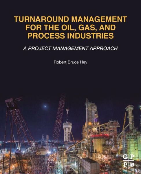 Cover for Hey, Robert Bruce (Consultant and Professional Engineer, Malaysia) · Turnaround Management for the Oil, Gas, and Process Industries: A Project Management Approach (Paperback Book) (2019)