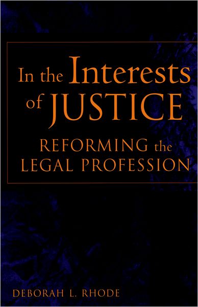 Cover for Rhode, Deborah L. (Professor of Law and Director of the Keck Center on Legal Ethics and the Legal Profession, Professor of Law and Director of the Keck Center on Legal Ethics and the Legal Profession, Stanford Law School) · In the Interests of Justice: Reforming the Legal Profession (Paperback Book) (2003)