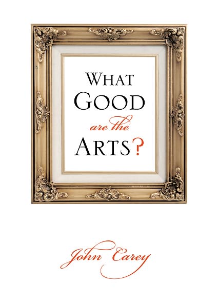 Cover for John Carey · What Good Are the Arts? (Gebundenes Buch) (2006)