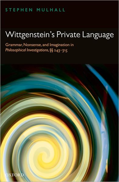 Cover for Stephen Mulhall · Wittgenstein's Private Language: Grammar, Nonsense and Imagination in Philosophical Investigations, §§ 243-315 (Inbunden Bok) (2006)