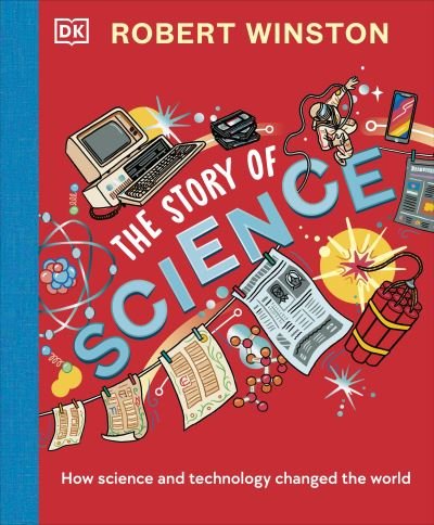 Robert Winston: The Story of Science: How Science and Technology Changed the World - Robert Winston - Kirjat - Dorling Kindersley Ltd - 9780241538548 - torstai 2. marraskuuta 2023