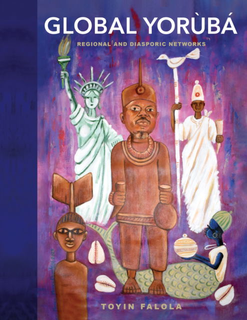 Falola, Toyin (University of Texas at Austin) · Global Yoruba: Regional and Diasporic Networks (Hardcover Book) (2024)