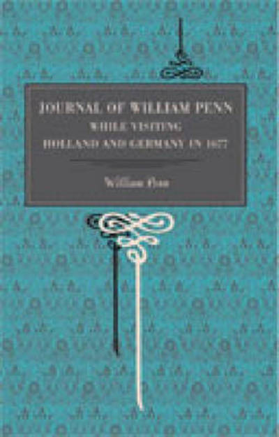 Journal of William Penn: While Visiting Holland and Germany, in 1677 - William Penn - Books - Pennsylvania State University Press - 9780271027548 - January 15, 2006