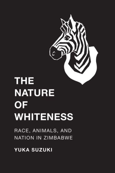 Cover for Yuka Suzuki · The Nature of Whiteness: Race, Animals, and Nation in Zimbabwe - Culture, Place, and Nature (Taschenbuch) (2016)