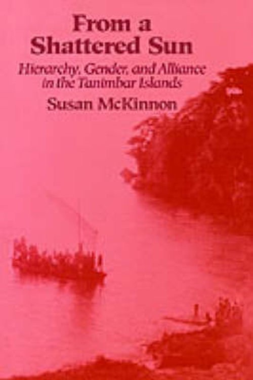 Cover for Susan McKinnon · From a Shattered Sun: Hierarchy, Gender and Alliance in the Tanimbar Islands (Paperback Book) (1991)