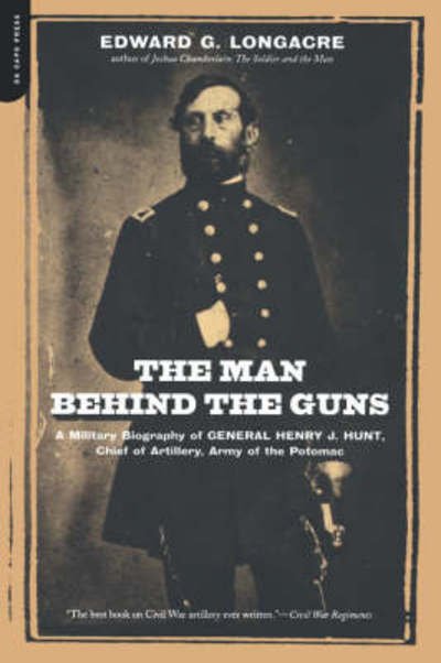 Cover for Edward Longacre · The Man Behind The Guns: A Military Biography Of General Henry J. Hunt, Commander Of Artillery, Army Of The Potomac (Paperback Book) [New edition] (2002)