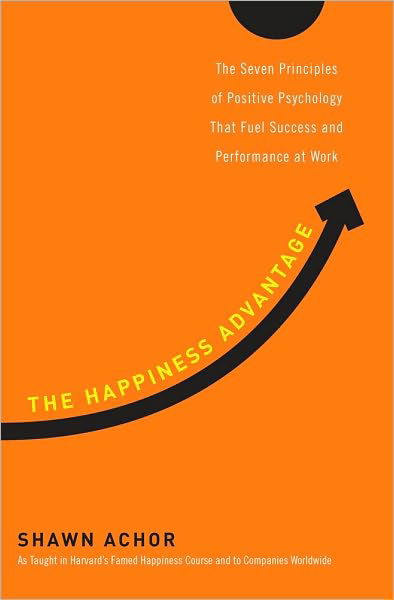Cover for Shawn Achor · The Happiness Advantage: the Seven Principles of Positive Psychology That Fuel Success and Performance at Work (Inbunden Bok) (2010)