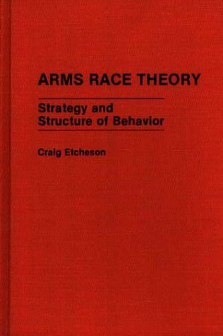 Cover for Craig Carlyle Etcheson · Arms Race Theory: Strategy and Structure of Behavior (Hardcover Book) (1989)
