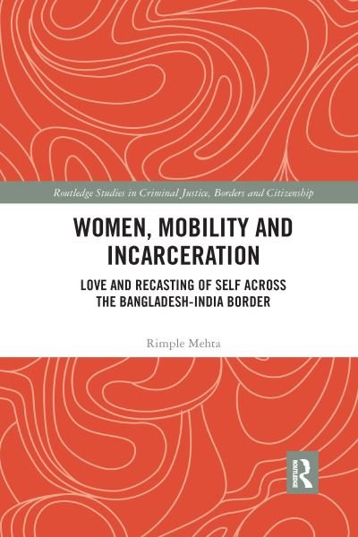 Cover for Rimple Mehta · Women, Mobility and Incarceration: Love and Recasting of Self across the Bangladesh-India Border - Routledge Studies in Criminal Justice, Borders and Citizenship (Paperback Bog) (2021)