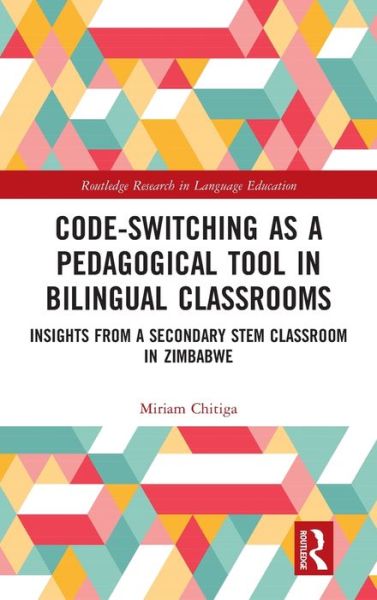 Cover for Chitiga, Miriam (Fayetteville State University, USA) · Code-Switching as a Pedagogical Tool in Bilingual Classrooms: Insights from a Secondary STEM Classroom in Zimbabwe - Routledge Research in Language Education (Hardcover Book) (2021)