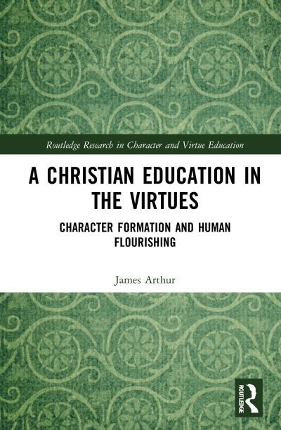 Cover for James Arthur · A Christian Education in the Virtues: Character Formation and Human Flourishing - Routledge Research in Character and Virtue Education (Hardcover bog) (2021)