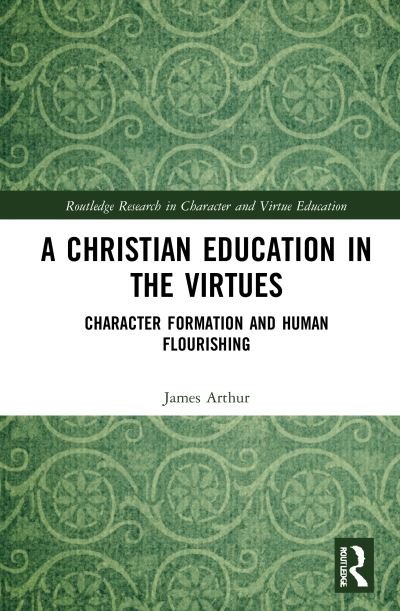 Cover for James Arthur · A Christian Education in the Virtues: Character Formation and Human Flourishing - Routledge Research in Character and Virtue Education (Gebundenes Buch) (2021)