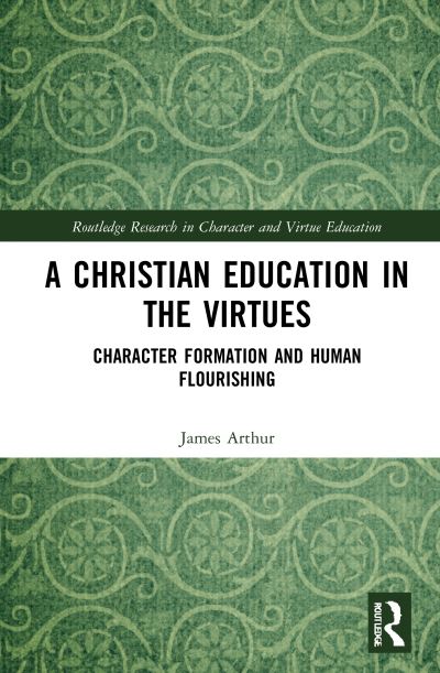 Cover for James Arthur · A Christian Education in the Virtues: Character Formation and Human Flourishing - Routledge Research in Character and Virtue Education (Hardcover Book) (2021)