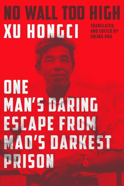 Cover for Xu Hongci · No Wall Too High: One Man's Daring Escape from Mao's Darkest Prison (Taschenbuch) (2018)