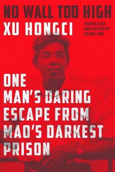 Cover for Xu Hongci · No Wall Too High: One Man's Daring Escape from Mao's Darkest Prison (Paperback Book) (2018)