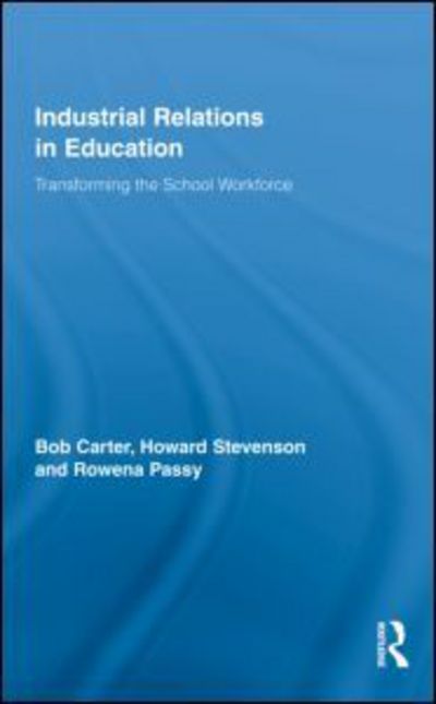 Cover for Carter, Bob (University of Leicester, UK) · Industrial Relations in Education: Transforming the School Workforce - Routledge Studies in Employment and Work Relations in Context (Hardcover Book) (2009)