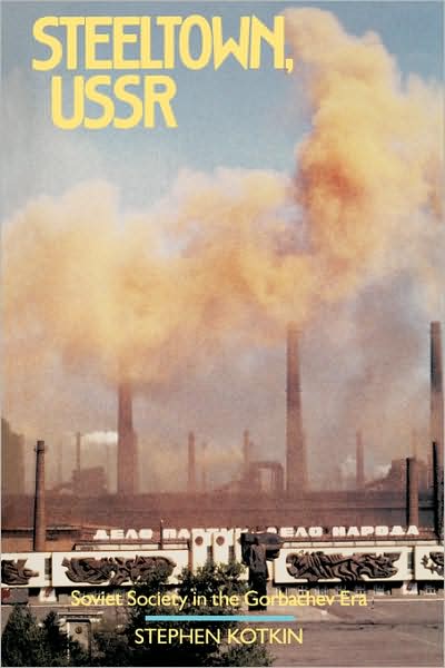 Steeltown U. S. S. R.: Soviet Society in the Gorbachev Era - Stephen Kotkin - Books - University of California Press - 9780520073548 - September 30, 1992