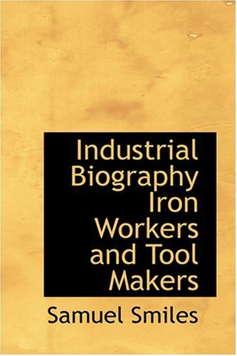 Cover for Samuel Jr. Smiles · Industrial Biography Iron Workers and Tool Makers (Hardcover Book) (2008)