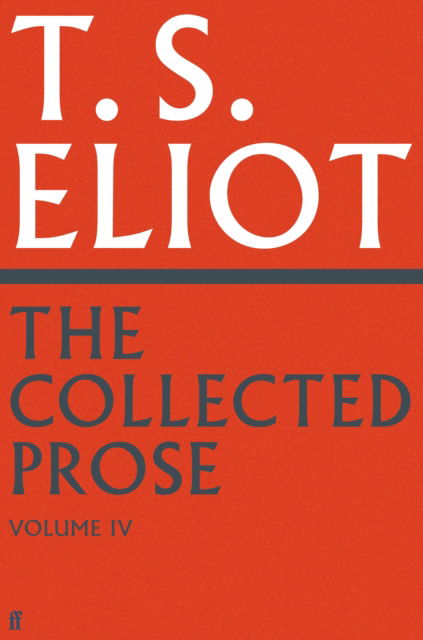 The Collected Prose of T.S. Eliot Volume 4 - T. S. Eliot - Böcker - Faber & Faber - 9780571295548 - 15 augusti 2024