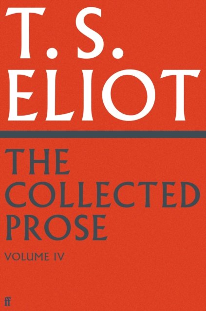 The Collected Prose of T.S. Eliot Volume 4 - T. S. Eliot - Bøger - Faber & Faber - 9780571295548 - 1. august 2024