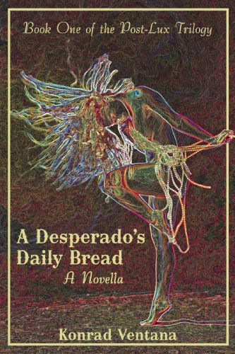 Cover for Konrad Ventana · A Desperado's Daily Bread: a Novella (Paperback Book) (2009)