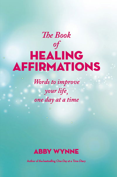 Cover for Abby Wynne · The Book of Healing Affirmations: Words to improve your life, one day at a time (Hardcover Book) (2019)