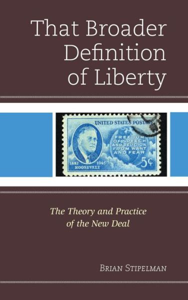 Cover for Brian Stipelman · That Broader Definition of Liberty: The Theory and Practice of the New Deal (Hardcover Book) (2012)