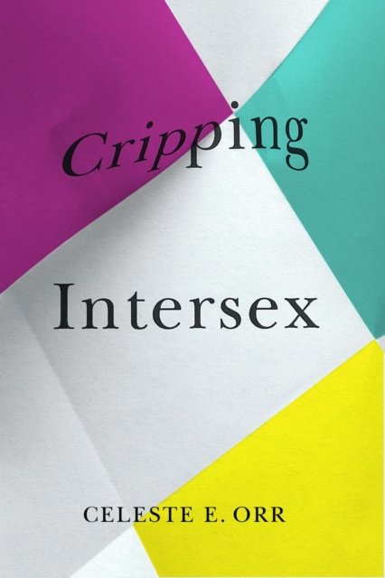Cover for Celeste E. Orr · Cripping Intersex - Disability Culture and Politics (Paperback Bog) (2023)