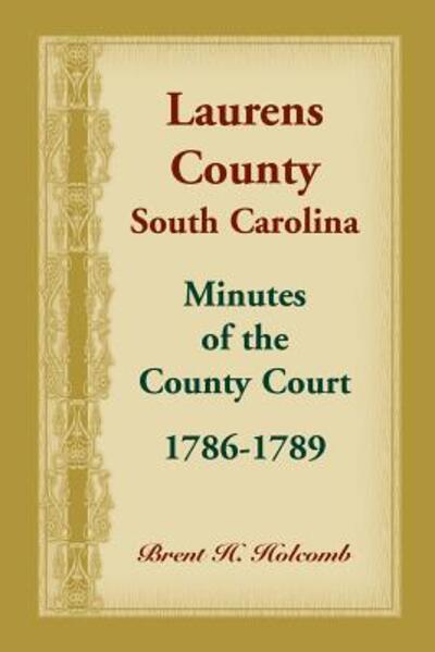 Laurens County, South Carolina, Minutes of the County Court, 1786-1789 - Brent Holcomb - Books - Heritage Books - 9780788457548 - October 31, 2018