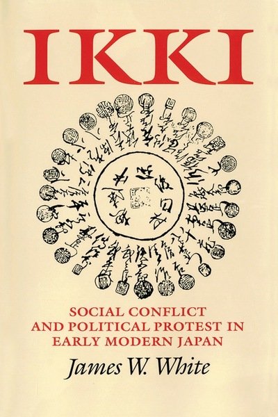 Cover for James W. White · Ikki: Social Conflict and Political Protest in Early Modern Japan (Inbunden Bok) (1995)