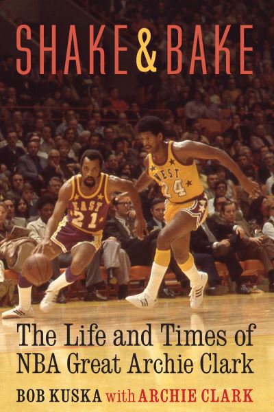 Cover for Bob Kuska · Shake and Bake: The Life and Times of NBA Great Archie Clark (Hardcover Book) (2021)