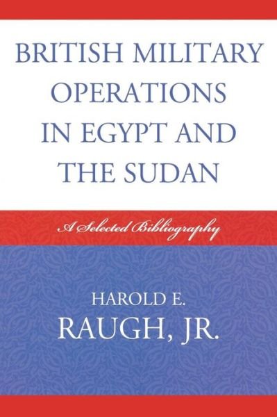 British Military Operations in Egypt and the Sudan: A Selected Bibliography - Raugh, Harold E., Jr. - Livros - Scarecrow Press - 9780810859548 - 2 de maio de 2008