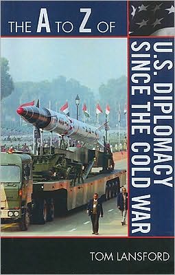 The A to Z of U.S. Diplomacy since the Cold War - The A to Z Guide Series - Tom Lansford - Books - Scarecrow Press - 9780810875548 - February 22, 2010