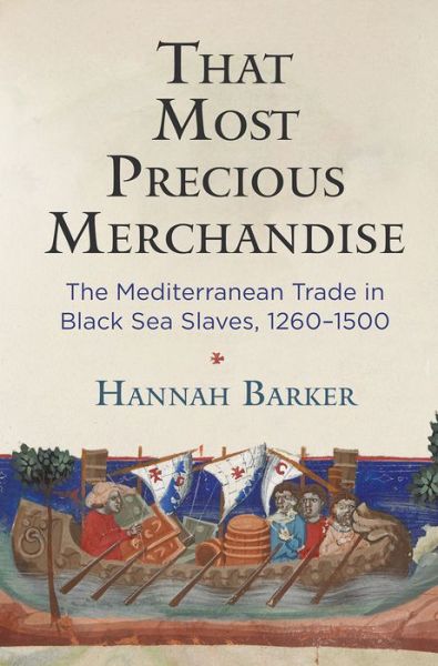 Cover for Hannah Barker · That Most Precious Merchandise: The Mediterranean Trade in Black Sea Slaves, 1260-1500 - The Middle Ages Series (Hardcover Book) (2019)