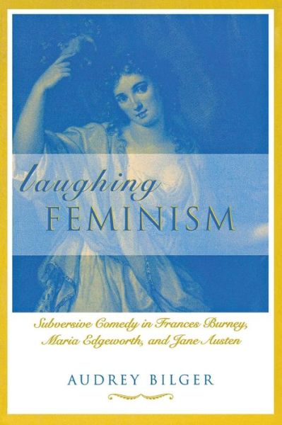 Cover for Audrey Bilger · Laughing Feminism: Subversive Comedy in Frances Burney, Maria Edgeworth and Jane Austen - Humor in Life and Letters Series (Paperback Book) [New edition] (2002)