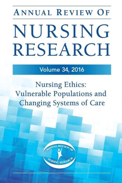 Cover for Annual Review of Nursing Research, Volume 34, 2016: Nursing Ethics: Vulnerable Populations and CHanging Systems of Care (Paperback Book) (2015)