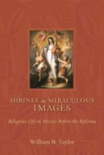 Cover for William B. Taylor · Shrines and Miraculous Images: Religious Life in Mexico Before the Reforma - Religions of the Americas Series (Paperback Book) (2019)