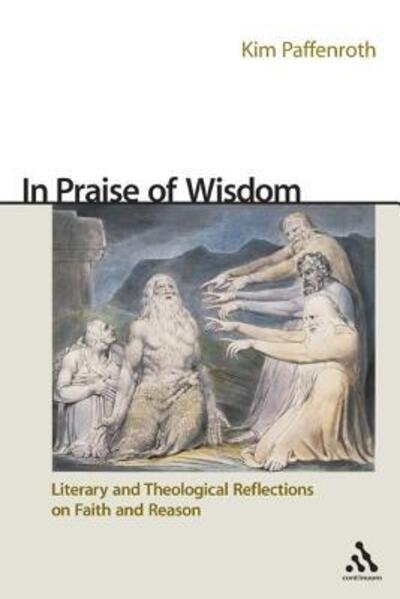 Cover for Paffenroth, Kim (Iona College, USA) · In Praise of Wisdom: Literary and Theological Reflections on Faith and Reason (Paperback Book) [New edition] (2006)