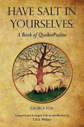 Have Salt in Yourselves: A Book of QuakerPsalms - George Fox - Kirjat - Lulu.com - 9780970137548 - torstai 22. heinäkuuta 2010