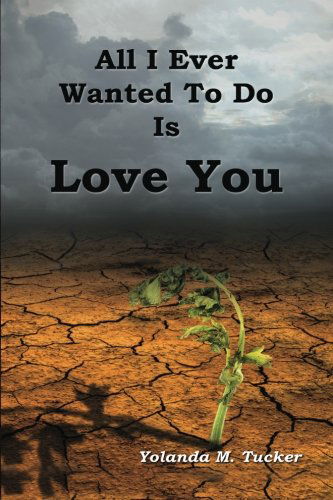 Cover for Yolanda M Tucker · All I Ever Wanted to Do is Love You (Paperback Book) (2012)