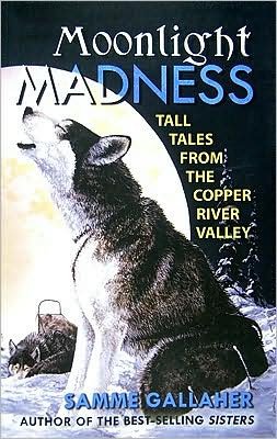 Cover for Samme Gallaher · Moonlight Madness: Tall Tales from Alaska's Copper River Valley (Paperback Book) [First edition] (2009)