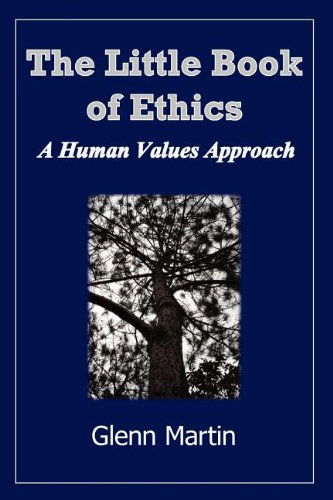 Cover for Glenn Martin · The Little Book of Ethics: a Human Values Approach (Paperback Book) (2011)